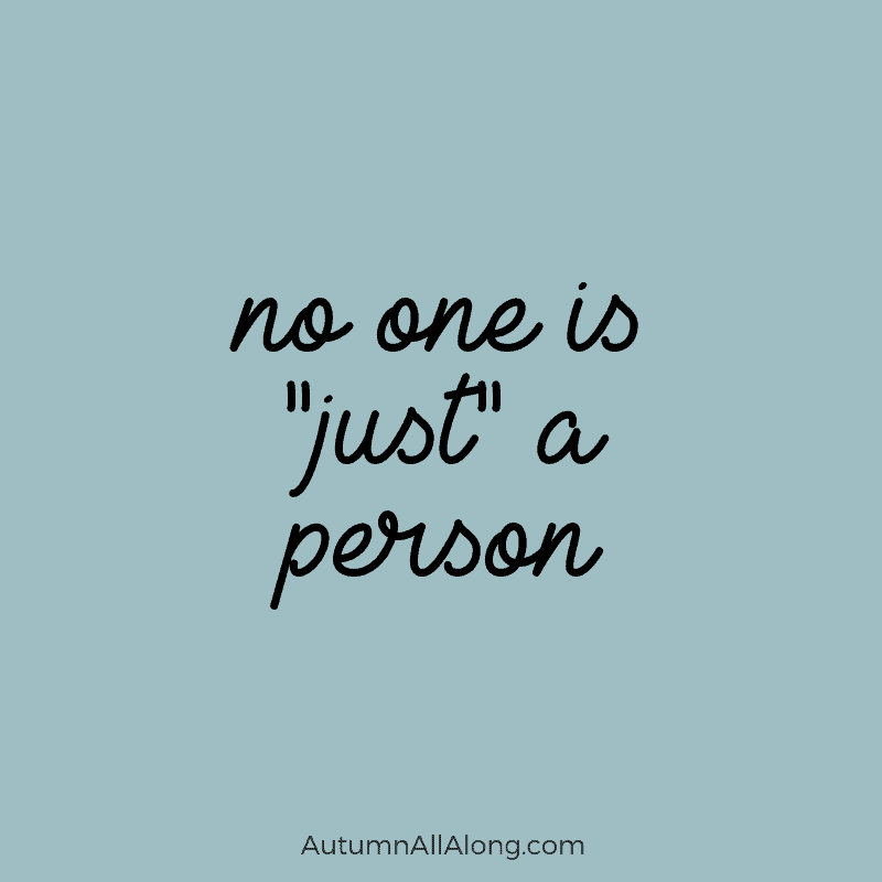 No one is "just" a person. | via Autumn All Along