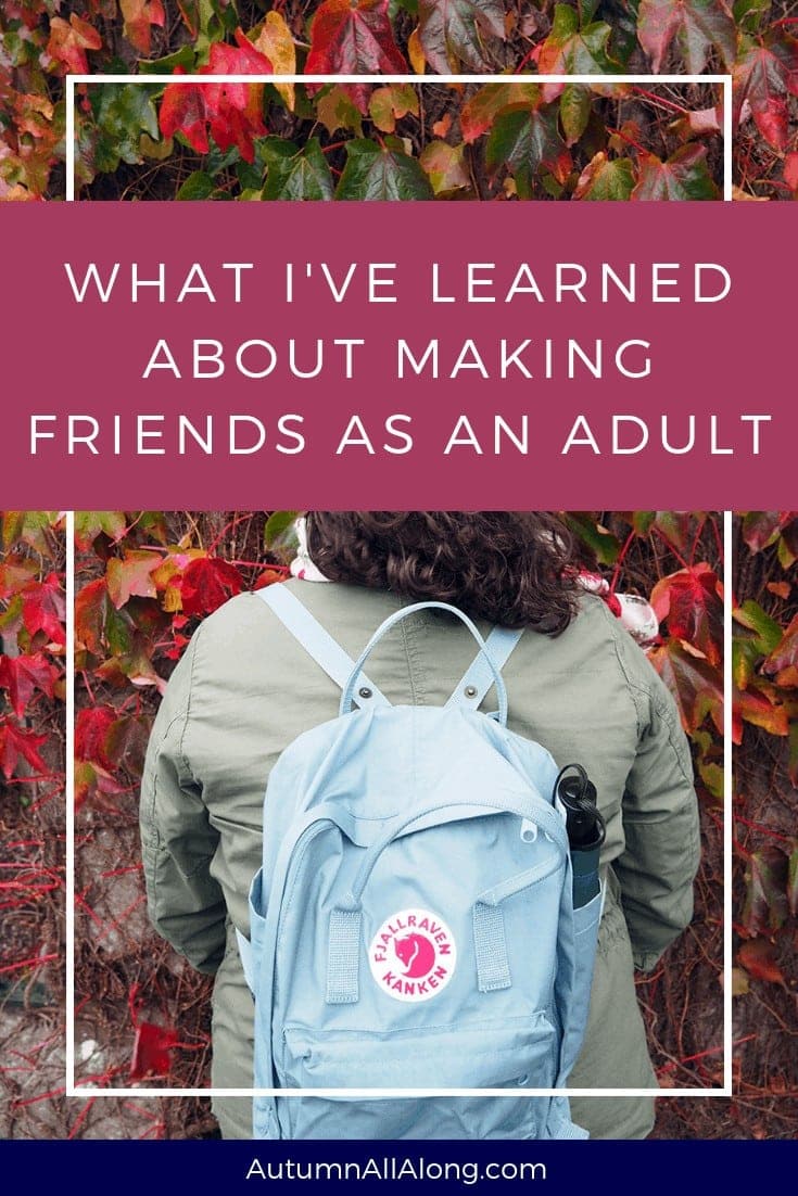 The ups and downs of what I have learned about making friends as an adult. | via Autumn All Along