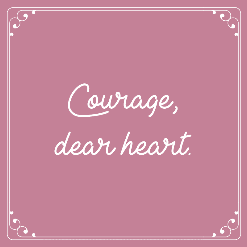 courage, dear heart | via Autumn All Along