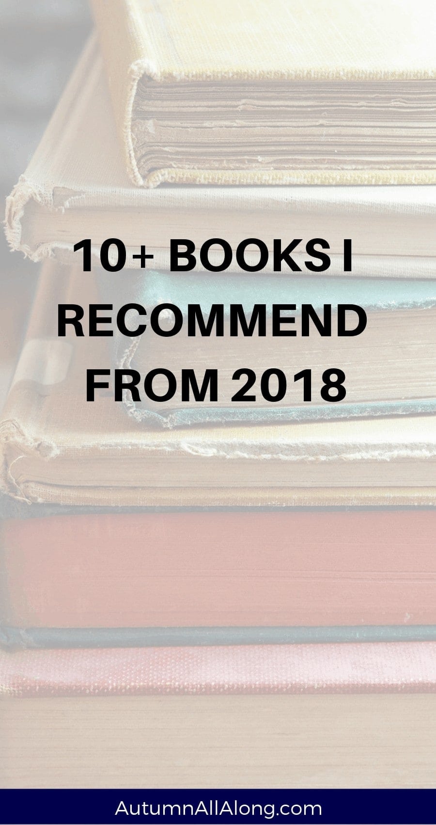 After reading almost 50 books in 2018, these are my favorites that I'll recommend again and again. | via Autumn All Along